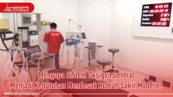 Mengapa Sistem Oksigen Sentral Menjadi Kebutuhan Mendesak Rumah Sakit Modern ?